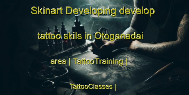 Skinart Developing develop tattoo skils in Otoganadai area | TattooTraining | TattooClasses | SkinartTraining-Japan